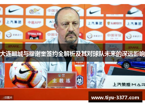 大连鲲城与穆谢奎签约全解析及其对球队未来的深远影响 大连鲲城与穆谢奎签约全解析及其对球队未来的深远影响