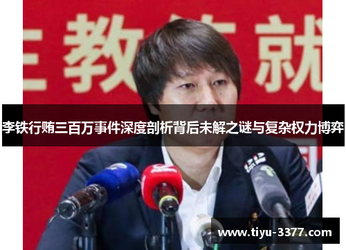 李铁行贿三百万事件深度剖析背后未解之谜与复杂权力博弈 李铁行贿三百万事件深度剖析背后未解之谜与复杂权力博弈