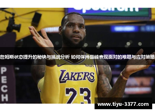 詹姆斯状态提升的秘诀与挑战分析 如何保持巅峰表现面对的难题与应对策略 詹姆斯状态提升的秘诀与挑战分析 如何保持巅峰表现面对的难题与应对策略
