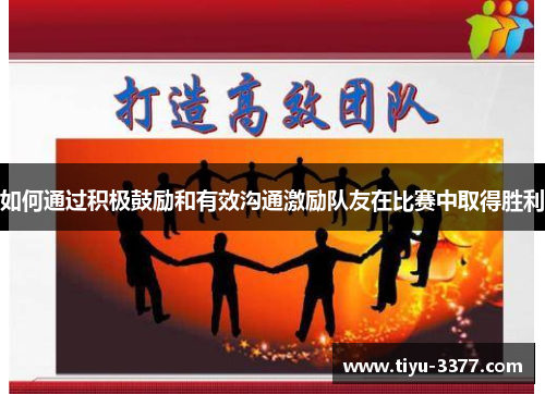 如何通过积极鼓励和有效沟通激励队友在比赛中取得胜利