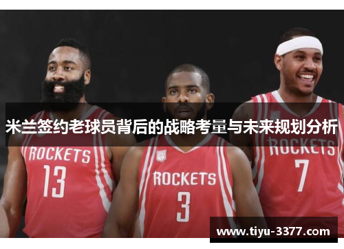 米兰签约老球员背后的战略考量与未来规划分析