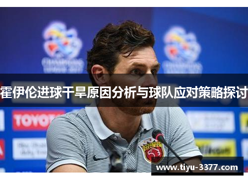 霍伊伦进球干旱原因分析与球队应对策略探讨