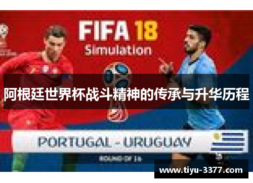 阿根廷世界杯战斗精神的传承与升华历程