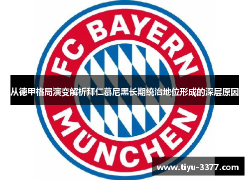 从德甲格局演变解析拜仁慕尼黑长期统治地位形成的深层原因