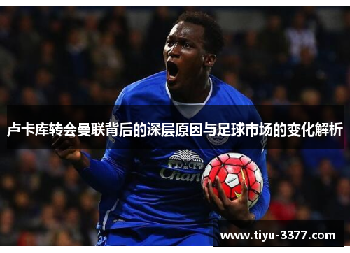 卢卡库转会曼联背后的深层原因与足球市场的变化解析