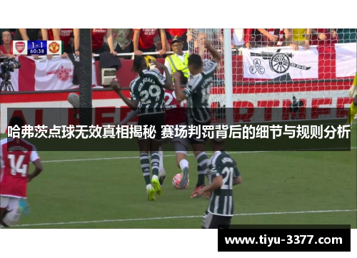 哈弗茨点球无效真相揭秘 赛场判罚背后的细节与规则分析