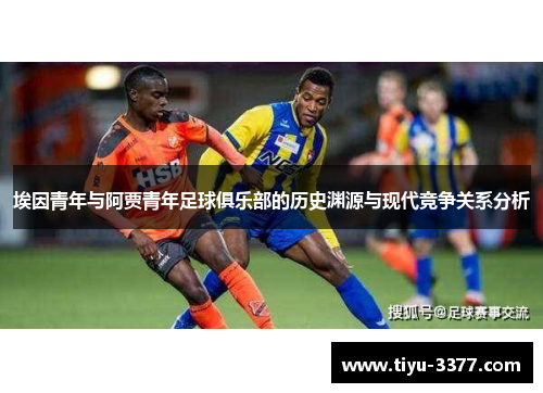 埃因青年与阿贾青年足球俱乐部的历史渊源与现代竞争关系分析