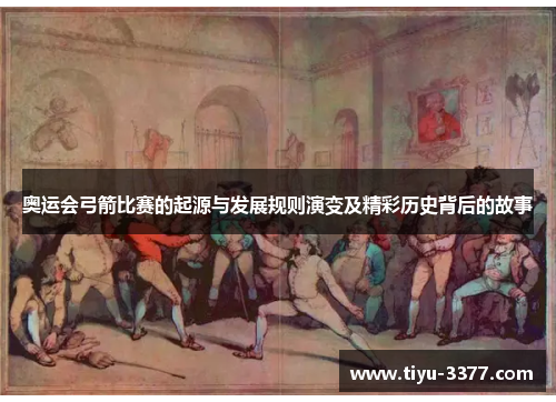 奥运会弓箭比赛的起源与发展规则演变及精彩历史背后的故事 奥运会弓箭比赛的起源与发展规则演变及精彩历史背后的故事
