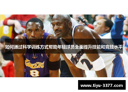 如何通过科学训练方式帮助年轻球员全面提升技能和竞技水平
