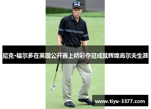 尼克·福尔多在英国公开赛上精彩夺冠成就辉煌高尔夫生涯 尼克·福尔多在英国公开赛上精彩夺冠成就辉煌高尔夫生涯