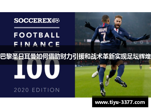 巴黎圣日耳曼如何借助财力引援和战术革新实现足坛辉煌 巴黎圣日耳曼如何借助财力引援和战术革新实现足坛辉煌